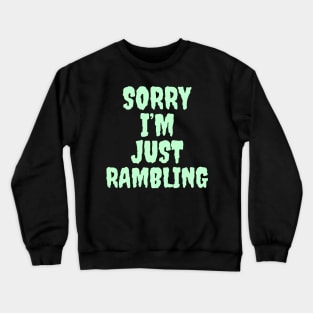 Sorry I’m just rambling Crewneck Sweatshirt